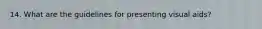 14. What are the guidelines for presenting visual aids?