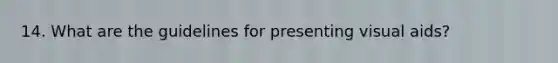 14. What are the guidelines for presenting visual aids?