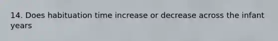 14. Does habituation time increase or decrease across the infant years