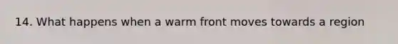 14. What happens when a warm front moves towards a region