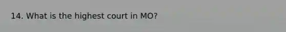 14. What is the highest court in MO?