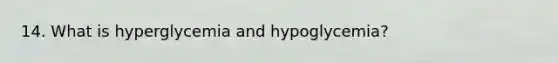 14. What is hyperglycemia and hypoglycemia?