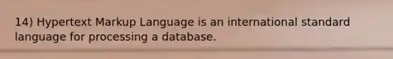 14) Hypertext Markup Language is an international standard language for processing a database.