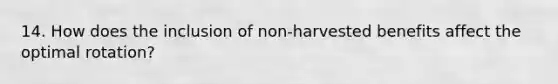 14. How does the inclusion of non-harvested benefits affect the optimal rotation?