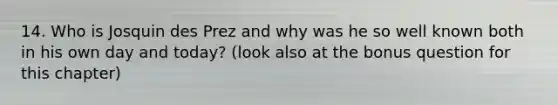 14. Who is Josquin des Prez and why was he so well known both in his own day and today? (look also at the bonus question for this chapter)