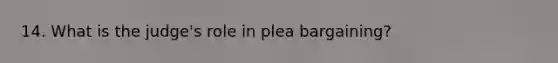 14. What is the judge's role in plea bargaining?