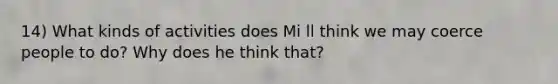 14) What kinds of activities does Mi ll think we may coerce people to do? Why does he think that?