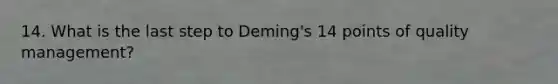 14. What is the last step to Deming's 14 points of quality management?