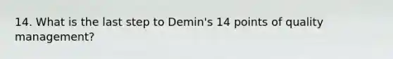 14. What is the last step to Demin's 14 points of quality management?