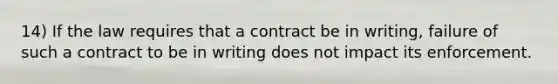 14) If the law requires that a contract be in writing, failure of such a contract to be in writing does not impact its enforcement.