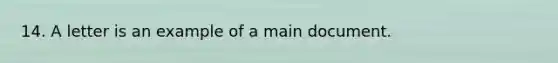14. A letter is an example of a main document.