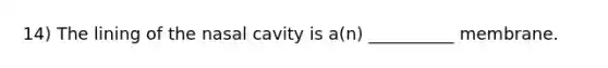 14) The lining of the nasal cavity is a(n) __________ membrane.
