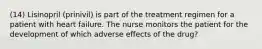 (14) Lisinopril (prinivil) is part of the treatment regimen for a patient with heart failure. The nurse monitors the patient for the development of which adverse effects of the drug?