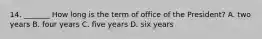 14. _______ How long is the term of office of the President? A. two years B. four years C. five years D. six years