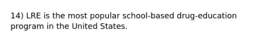 14) LRE is the most popular school-based drug-education program in the United States.