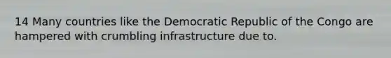 14 Many countries like the Democratic Republic of the Congo are hampered with crumbling infrastructure due to.