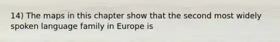 14) The maps in this chapter show that the second most widely spoken language family in Europe is