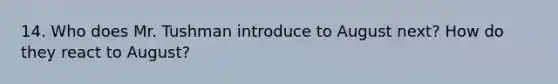 14. Who does Mr. Tushman introduce to August next? How do they react to August?