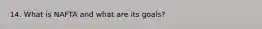 14. What is NAFTA and what are its goals?