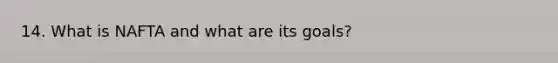 14. What is NAFTA and what are its goals?