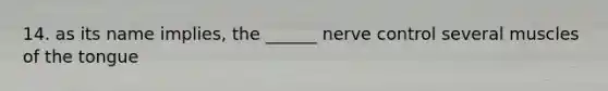 14. as its name implies, the ______ nerve control several muscles of the tongue