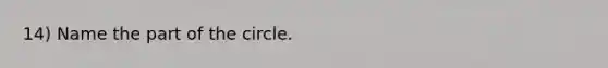 14) Name the part of the circle.