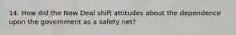 14. How did the New Deal shift attitudes about the dependence upon the government as a safety net?