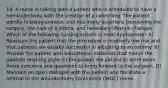 14. A nurse is talking with a patient who is scheduled to have a hemicolectomy with the creation of a colostomy. The patient admits to being anxious, and has many questions concerning the surgery, the care of a stoma, and necessary lifestyle changes. Which of the following nursing actions is most appropriate? A) Reassure the patient that the procedure is relatively low risk and that patients are usually successful in adjusting to an ostomy. B) Provide the patient with educational materials that match the patients learning style. C) Encourage the patient to write down these concerns and questions to bring forward to the surgeon. D) Maintain an open dialogue with the patient and facilitate a referral to the woundostomy continence (WOC) nurse.