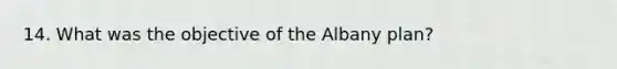 14. What was the objective of the Albany plan?