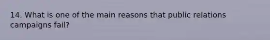 14. What is one of the main reasons that public relations campaigns fail?