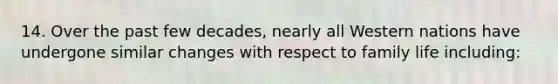 14. Over the past few decades, nearly all Western nations have undergone similar changes with respect to family life including: