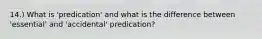 14.) What is 'predication' and what is the difference between 'essential' and 'accidental' predication?