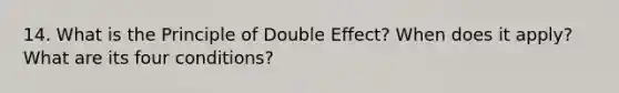 14. What is the Principle of Double Effect? When does it apply? What are its four conditions?