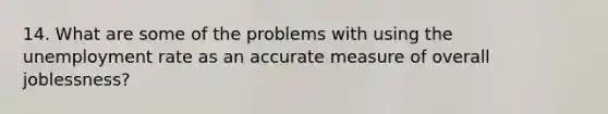 14. What are some of the problems with using the unemployment rate as an accurate measure of overall joblessness?