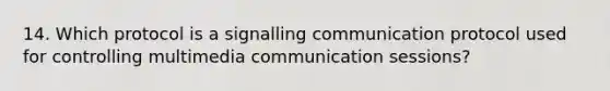 14. Which protocol is a signalling communication protocol used for controlling multimedia communication sessions?