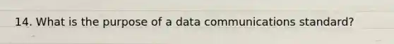 14. What is the purpose of a data communications standard?