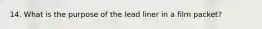 14. What is the purpose of the lead liner in a film packet?