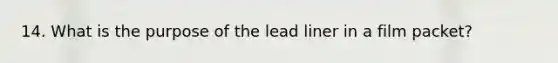 14. What is the purpose of the lead liner in a film packet?