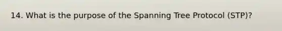 14. What is the purpose of the Spanning Tree Protocol (STP)?