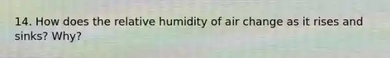 14. How does the relative humidity of air change as it rises and sinks? Why?