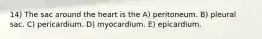 14) The sac around the heart is the A) peritoneum. B) pleural sac. C) pericardium. D) myocardium. E) epicardium.