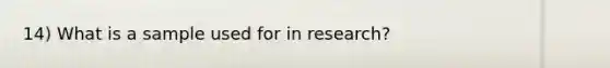 14) What is a sample used for in research?