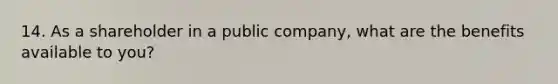 14. As a shareholder in a public company, what are the benefits available to you?