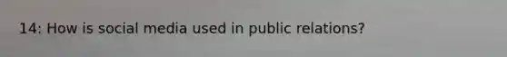 14: How is social media used in public relations?