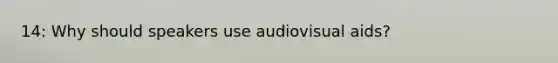 14: Why should speakers use audiovisual aids?