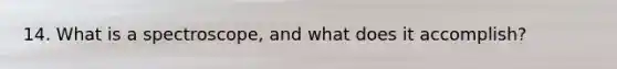 14. What is a spectroscope, and what does it accomplish?