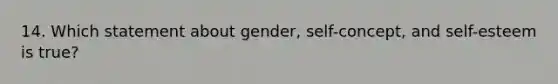 14. Which statement about gender, self-concept, and self-esteem is true?