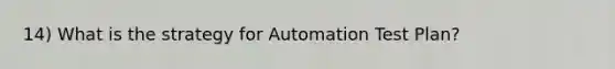 14) What is the strategy for Automation Test Plan?