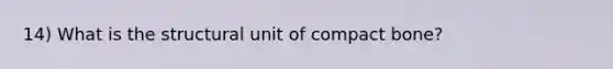 14) What is the structural unit of compact bone?