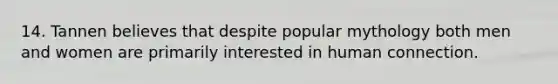 14. Tannen believes that despite popular mythology both men and women are primarily interested in human connection.